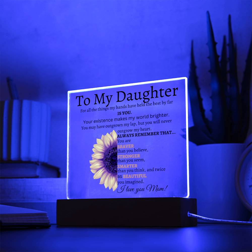 To My Daughter/Your Existence makes my world Brighter/ Acrylic Plaque