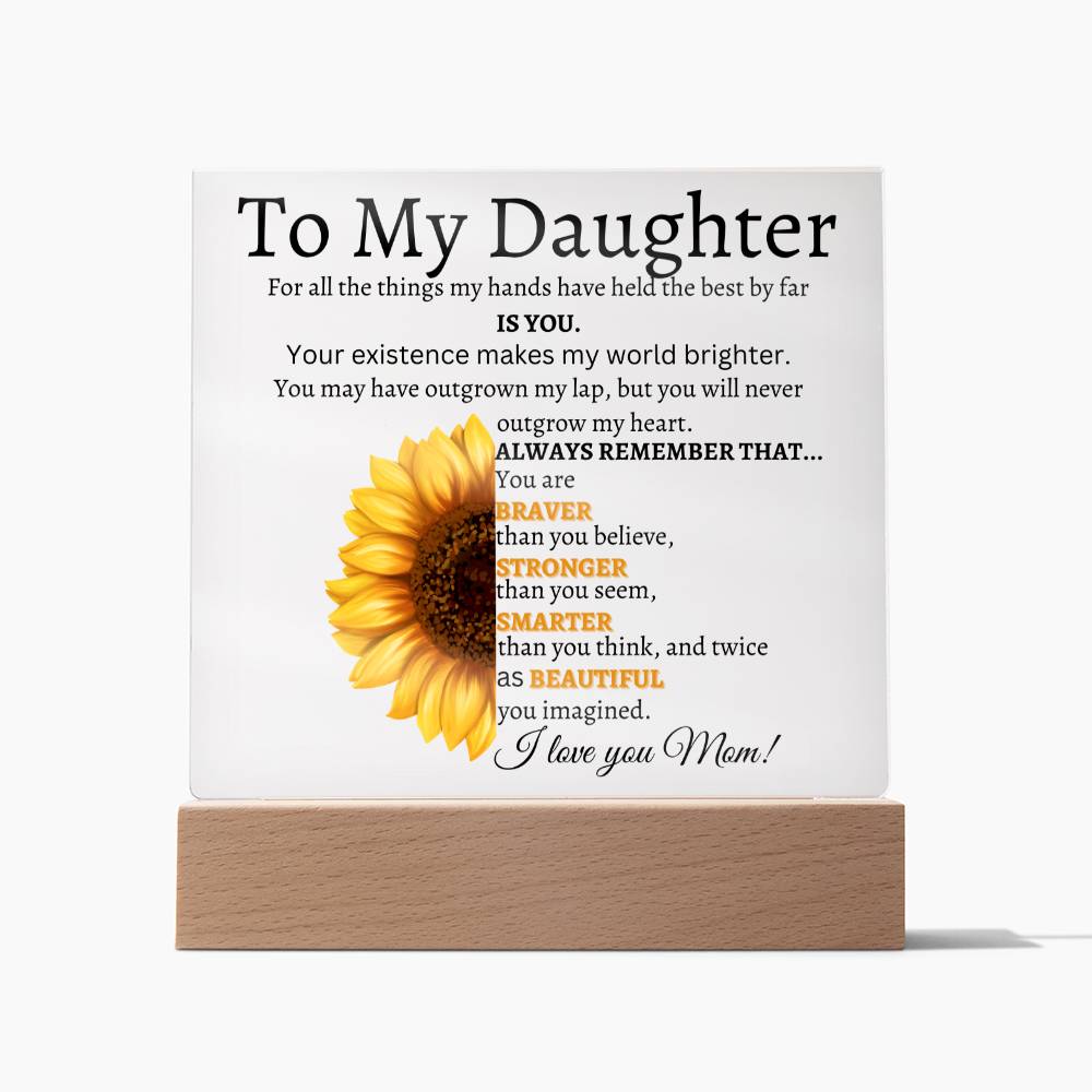To My Daughter/Your Existence makes my world Brighter/ Acrylic Plaque