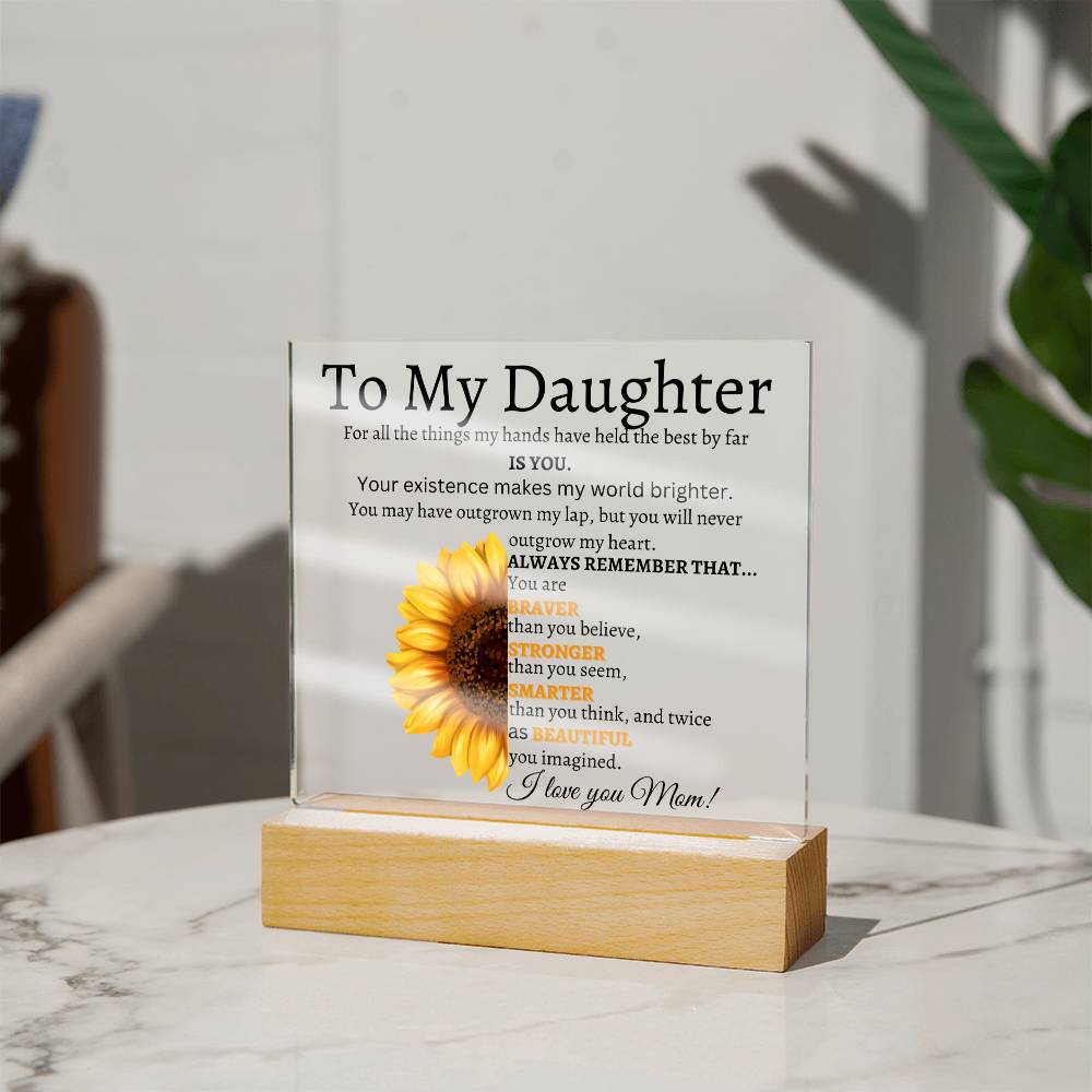 To My Daughter/Your Existence makes my world Brighter/ Acrylic Plaque