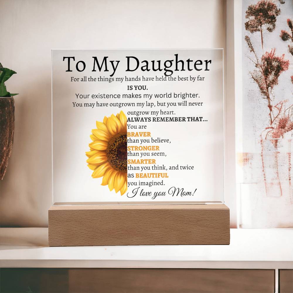 To My Daughter/Your Existence makes my world Brighter/ Acrylic Plaque